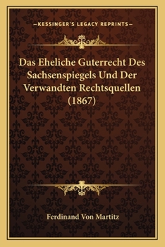 Paperback Das Eheliche Guterrecht Des Sachsenspiegels Und Der Verwandten Rechtsquellen (1867) [German] Book