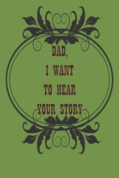 Dad, I Want to Hear Your Story: A Father’s  Journal or Notebook To Share His Life story, Lined Journal, 120 Pages, 6 x 9, Soft Cover, Matte Finish