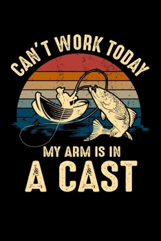 CAN'T WORK TODAY MY ARM IS IN CAST: A Journal, Notepad, or Diary to write down your thoughts. - 120 Page - 6x9 - College Ruled Journal - Writing Book, Personal Writing Space, Doodle, Note, Sketchpad.