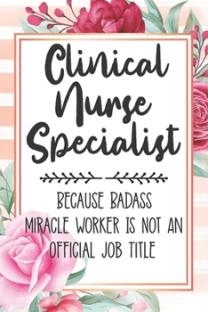 Paperback Clinical Nurse Specialist: Because Badass Miracle Worker Is Not An Official Job Title Blank Lined Notebook Cute Journals for Clinical Nurse Speci Book