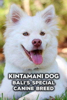 Paperback Kintamani Dog: Bali's Special Canine Breed: How Well Do You Know About Kintamani Dog? Book