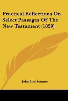 Paperback Practical Reflections On Select Passages Of The New Testament (1859) Book