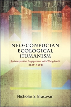 Neo-Confucian Ecological Humanism: An Interpretive Engagement with Wang Fuzhi (1619-1692) - Book  of the SUNY series in Chinese Philosophy and Culture