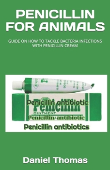 Paperback Penicillin for Animals: Guide on How to Tackle Bacteria Infections with Penicillin Cream Book