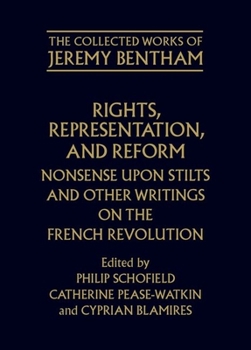 Rights, Representation, and Reform: Nonsense upon Stilts and Other Writings on the French Revolution (The Collected Works of Jeremy Bentham)