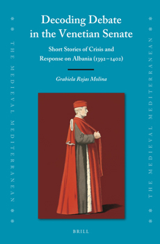 Hardcover Decoding Debate in the Venetian Senate: Short Stories of Crisis and Response on Albania (1392-1402) Book