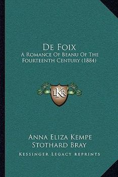 De Foix: A Romance Of Beanu Of The Fourteenth Century