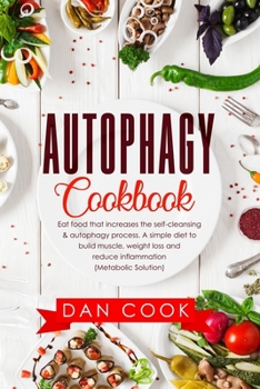 Paperback Autophagy Cookbook: Eat Food that Increases the Self-Cleansing & Autophagy Process. A Simple Diet to Build Muscle, Weight Loss and Reduce Book