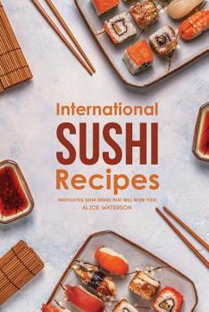 Paperback International Sushi Recipes: Innovative Sushi Dishes That Will WOW You! Book