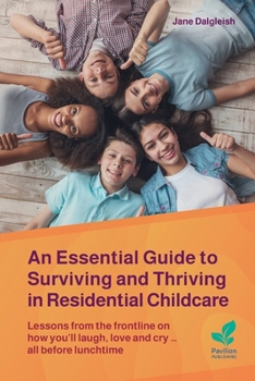Paperback An Essential Guide to Surviving and Thriving in Residential Childcare: Lessons from the frontline on how you’ll laugh, love and cry … all before lunchtime Book