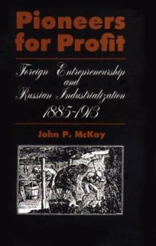 Pioneers for Profit: Foreign Entrepreneurship and Russian Industrialization, 1885-1913