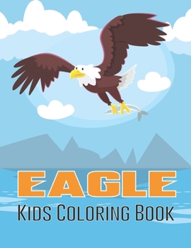 Eagle Kids Coloring Book: A Eagle Coloring Book with Awesome Funny Coloring Book for Boys and Girls Vol-1