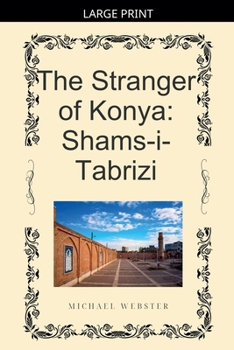 The Stranger of Konya: Shams-i-Tabrizi