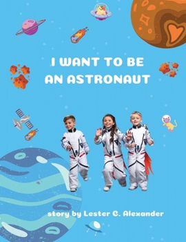 Paperback I Want To be an Astronaut: (Outer Space Adventures of a Kid Astronaut&#8213;Ages 4-8) Book