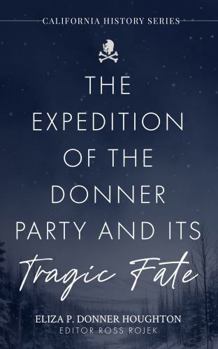 The Expedition of the Donner Party and Its Tragic Fate: A Survivor’s True Account of America’s Most Harrowing Pioneer Journey (California History Series)