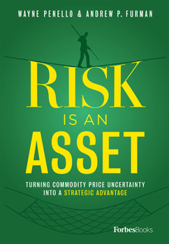 Hardcover Risk Is an Asset: Turning Commodity Price Uncertainty Into a Strategic Advantage Book