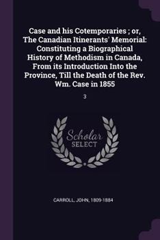 Paperback Case and his Cotemporaries; or, The Canadian Itinerants' Memorial: Constituting a Biographical History of Methodism in Canada, From its Introduction I Book