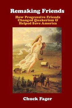 Paperback Remaking Friends: How Progressive Friends Changed Quakerism & Helped Save America Book