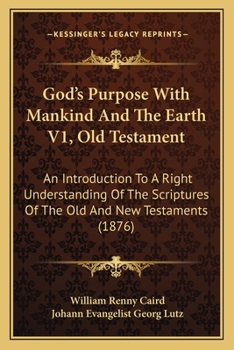 Paperback God's Purpose With Mankind And The Earth V1, Old Testament: An Introduction To A Right Understanding Of The Scriptures Of The Old And New Testaments ( Book