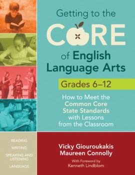 Paperback Getting to the Core of English Language Arts, Grades 6-12: How to Meet the Common Core State Standards with Lessons from the Classroom Book