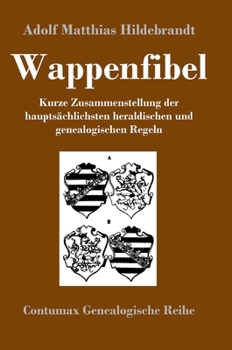 Wappenfibel: Kurze Zusammenstellung der hauptsächlichsten heraldischen und genealogischen Regeln (German Edition)