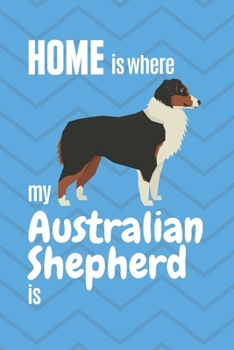 Paperback Home is where my Australian Shepherd is: For Australian Shepherd Dog Fans Book