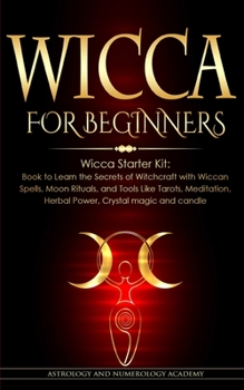 Paperback Wicca for Beginners: Wicca Starter Kit: Book to Learn the Secrets of Witchcraft with Wiccan Spells, Moon Rituals, and Tools Like Tarots, Me Book