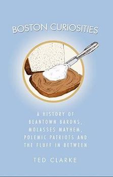 Paperback Boston Curiosities: A History of Beantown Barons, Molasses Mayhem, Polemic Patriots and the Fluff in Between Book