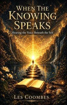 Paperback When The Knowing Speaks: Hearing the Voice Beneath the Self Book