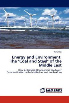 Energy and Environment: The "Coal and Steel" of the Middle East: How Sustainable Development can Foster Democratization in the Middle East and North Africa