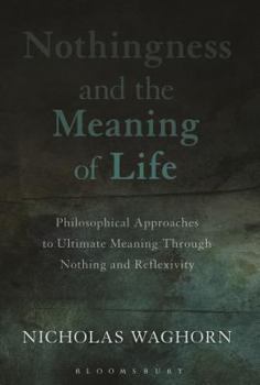 Hardcover Nothingness and the Meaning of Life: Philosophical Approaches to Ultimate Meaning Through Nothing and Reflexivity Book