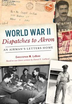 Paperback World War II Dispatches to Akron: An Airman's Letters Home Book