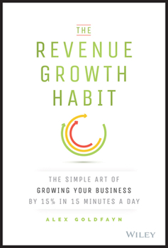 Hardcover The Revenue Growth Habit: The Simple Art of Growing Your Business by 15% in 15 Minutes Per Day Book