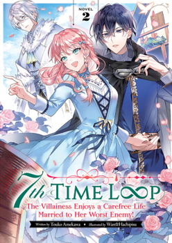 7th Time Loop: The Villainess Enjoys a Carefree Life Married to Her Worst Enemy! (Light Novel) Vol. 2 - Book #2 of the 7th Time Loop: The Villainess Enjoys a Carefree Life Married to Her Worst Enemy! (Novel)