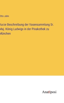 Hardcover Kurze Beschreibung der Vasensammlung Sr. Maj. König Ludwigs in der Pinakothek zu München [German] Book