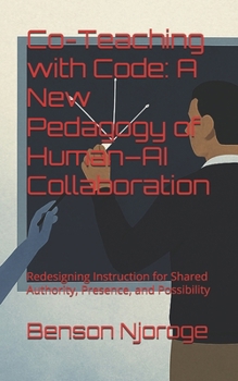Paperback Co-Teaching with Code: A New Pedagogy of Human-AI Collaboration: Redesigning Instruction for Shared Authority, Presence, and Possibility Book