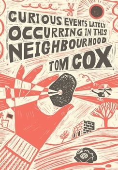 Curious Events Lately Occurring In This Neighbourhood: surreal and humorous short fiction from Tom Cox