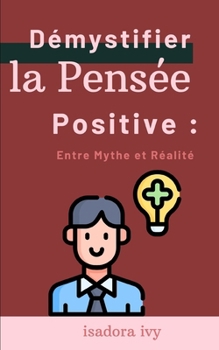 Démystifier la Pensée Positive: Entre Mythe et Réalité (French Edition)