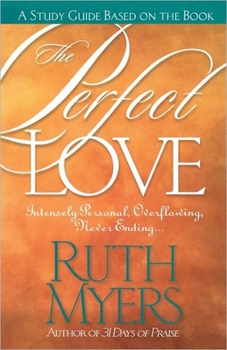 Paperback The Perfect Love Study Guide: Intensely Personal, Overflowing, Never Ending... Book