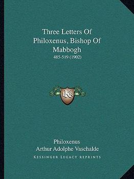 Paperback Three Letters Of Philoxenus, Bishop Of Mabbogh: 485-519 (1902) Book
