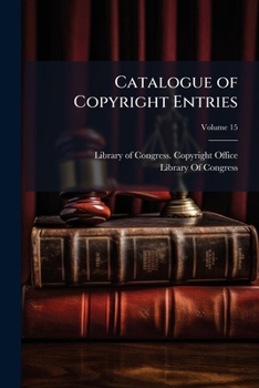 Catalogue of Copyright Entries, Volume 15