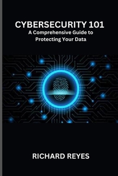 Cybersecurity 101: A Comprehensive Guide to Protecting Your Data