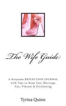Paperback The Wife Guide: A Keepsake REFLECTION JOURNAL with Tips to Keep Your Marriage Fun, Vibrant & Everlasting Book