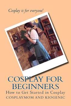 Paperback Cosplay for Beginners: How to Get Started in Cosplay Book