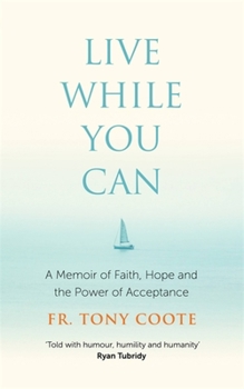 Live While You Can: A Memoir of Faith, Hope and the Power of Acceptance
