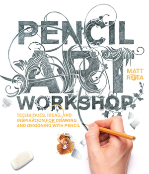 Paperback Pencil Art Workshop: Techniques, Ideas, and Inspiration for Drawing and Designing with Pencil Book