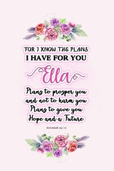 Paperback I know the plans I have for you Ella: Jeremiah 29:11 - Personalized Name notebook / Journal: Name gifts for girls and women: School College Graduation Book