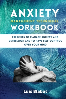 Paperback Anxiety Management Techniques Workbook: Exercises to manage anxiety and depression and to have self-control over your mind Book