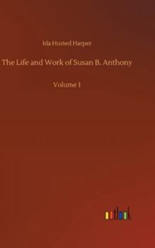 Hardcover The Life and Work of Susan B. Anthony: Volume 1 Book