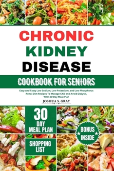 Paperback Chronic Kidney Disease Cookbook for Seniors: Easy and Tasty Low Sodium, Low Potassium, and Low Phosphorus Renal Diet Recipes To Manage CKD and Avoid D Book